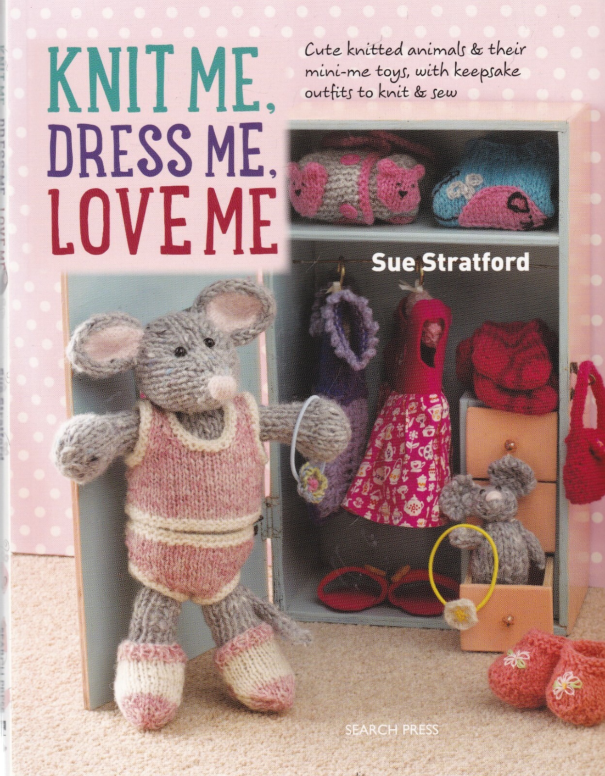 Knit Me, Dress Me, Love Me Cute Knitted Animals and Their Mini-Me Toys Book New