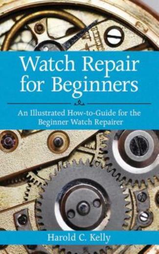Watch Repair For Beginners: An Illustrated How-To Guide For The Beginner Wa…