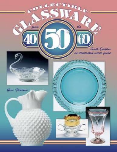 Collectible Glassware from the 40’s, 50’s, and 60’s: An Illustrated Valu – GOOD
