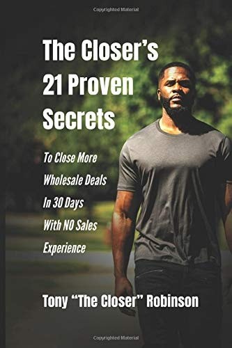 The Closer’s 21 Proven Secrets to Close More Wholesale Deals in 30 Days with No