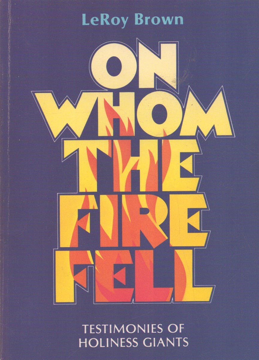 ON WHOM THE FIRE FELL Testimonies of Holiness Giants