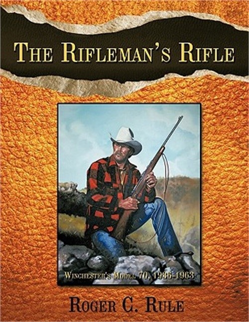 The Rifleman’s Rifle: Winchester’s Model 70, 1936-1963 (Paperback or Softback)