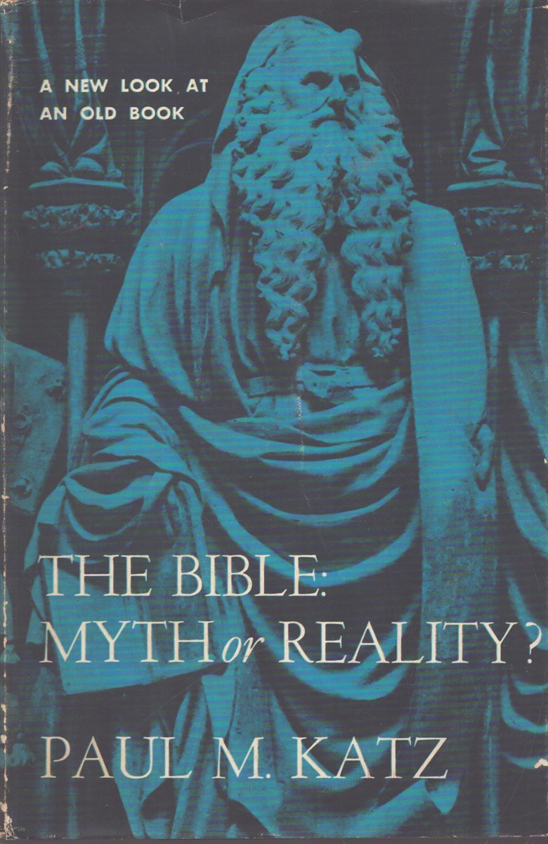 THE BIBLE: MYTH OR REALITY? A New Look At an Old Book