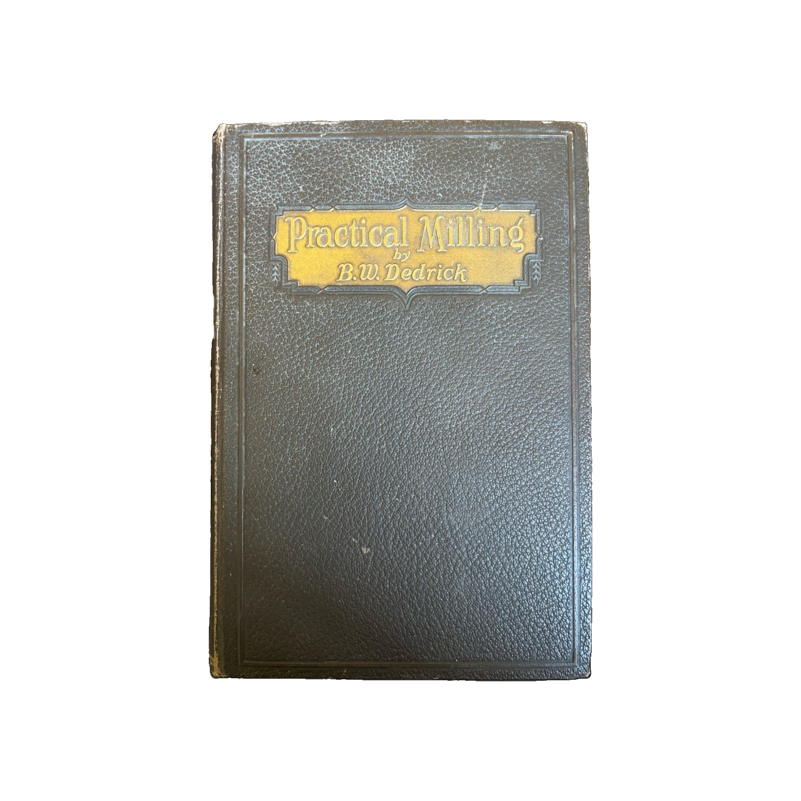 Practical Milling 1924 First Edition B.W. Dedrick National Miller Machining Book