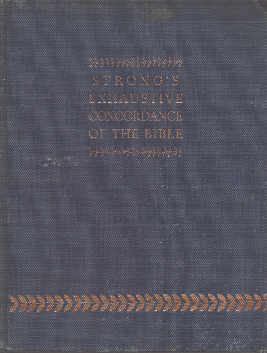 THE EXHAUSTIVE CONCORDANCE OF THE BIBLE: SHOWING EVERY WORD OF THE TEXT OF THE