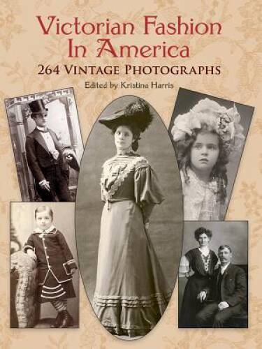 Victorian Fashion in America: 264 Vintage Photographs (Dover Fashion and – GOOD