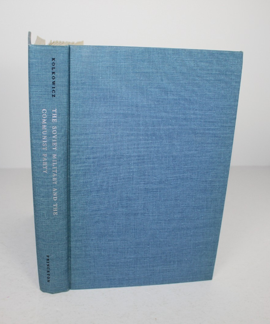 The Soviet Military and the Communist Party by Roman Kolkowicz 1st Ed. 1967 HCDJ