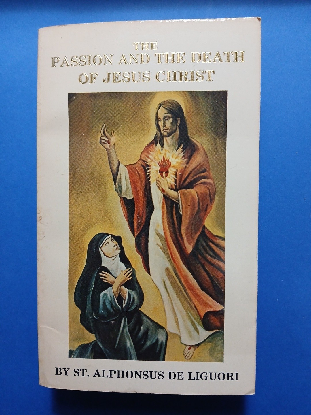 The PASSION AND THE DEATH OF JESUS CHRIST BY ST. ALPHONSUS DE LIGUORI 1927 book