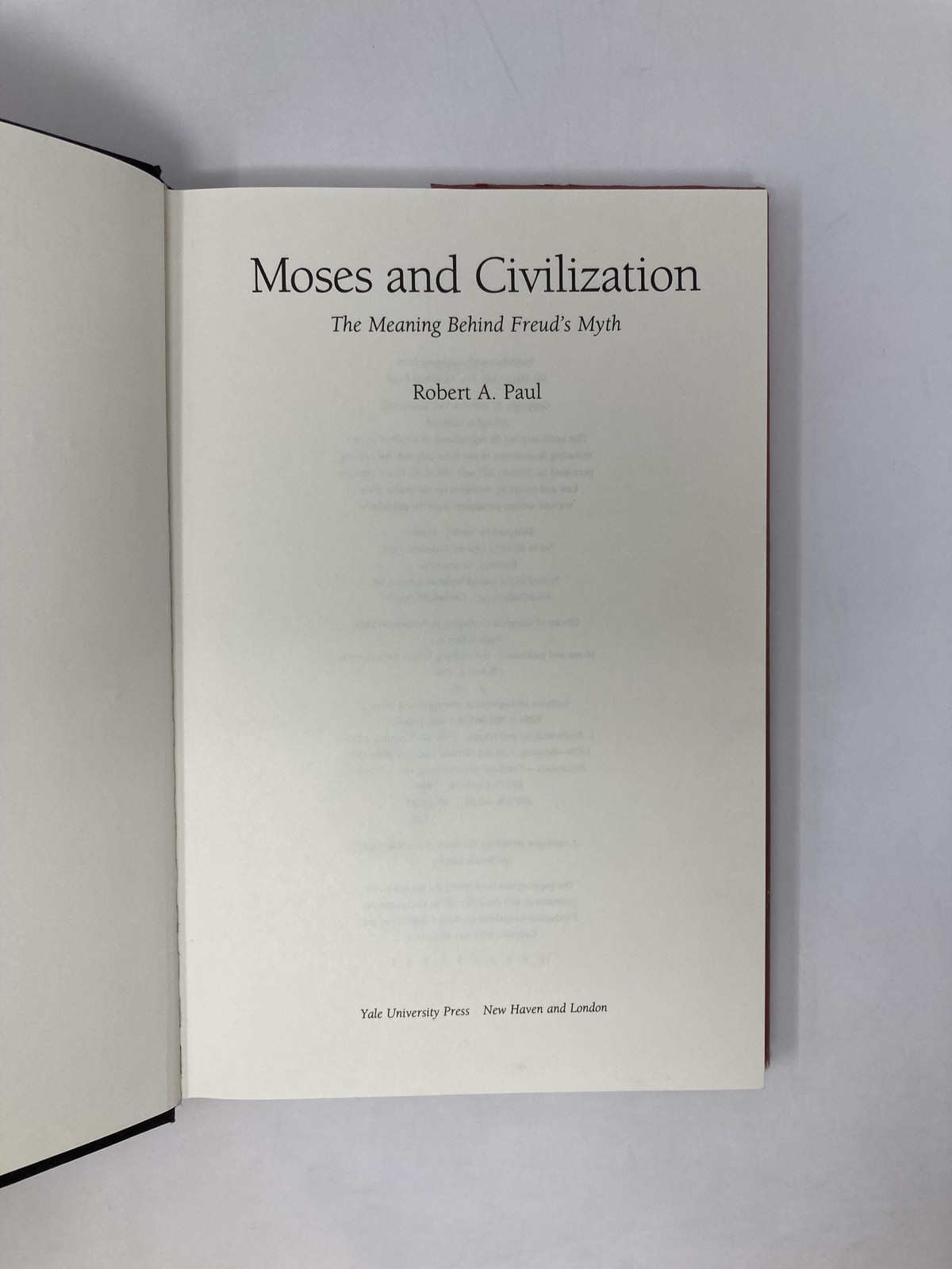 Moses and Civilization The Meaning Behind Freud`s Myth by Robert A Paul 1st Ed