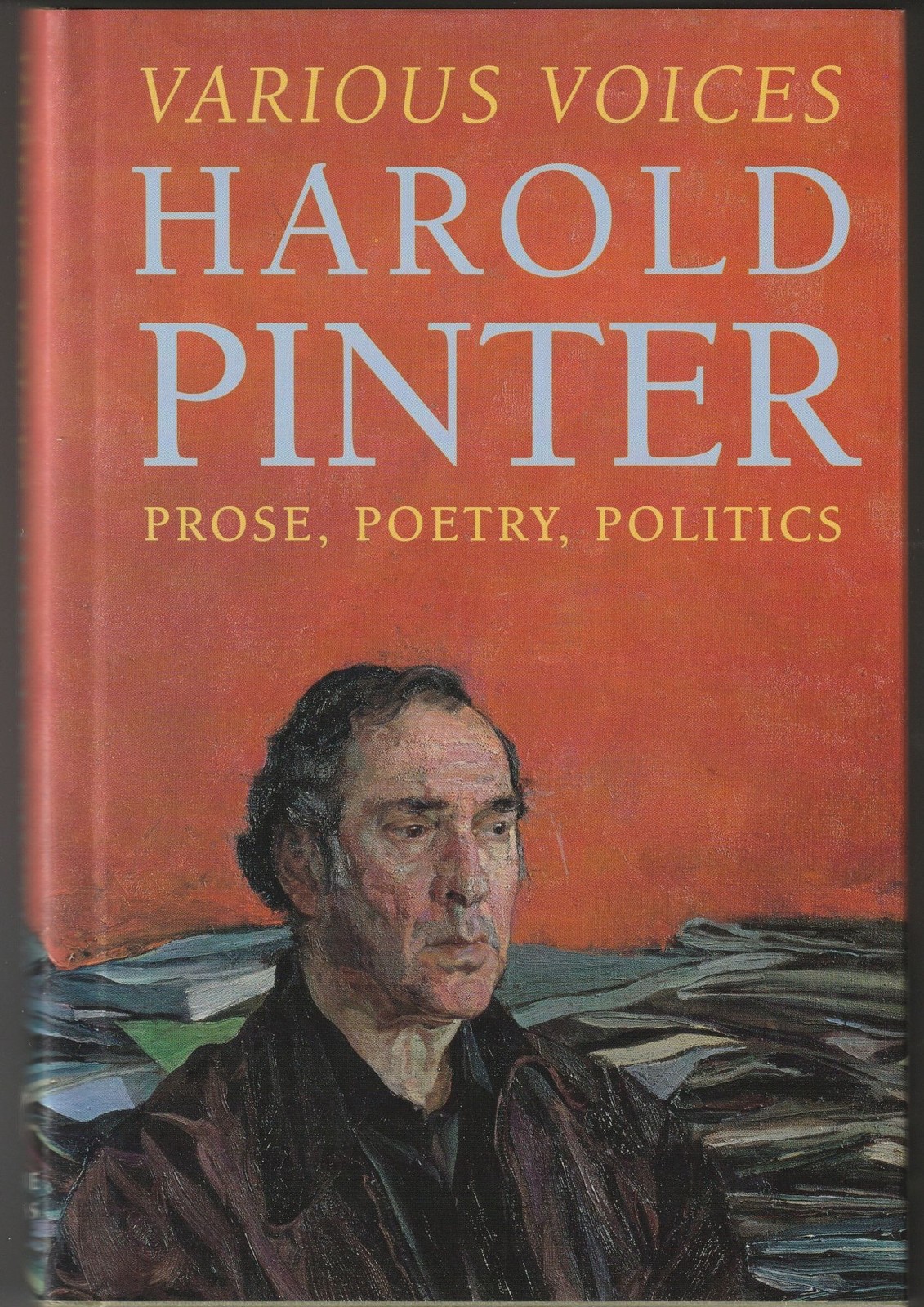 Harold Pinter / Various Voices Prose Poetry Politics 1st Edition 1999
