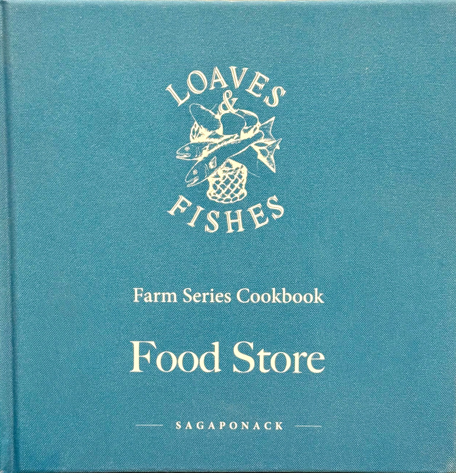 Loaves and Fishes Food Store: Farm Series Cookbook – Sagaponack. 1st Edition