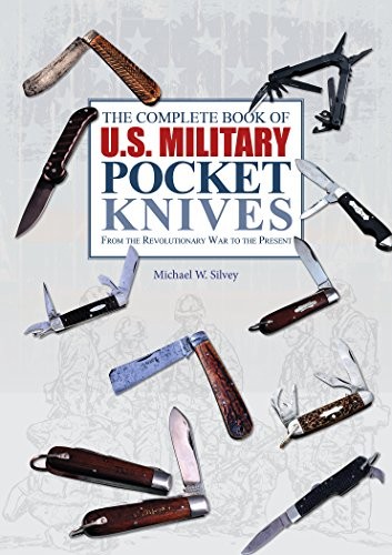 THE COMPLETE BOOK OF U.S. MILITARY POCKET KNIVES: FROM THE By Michael W. Silvey