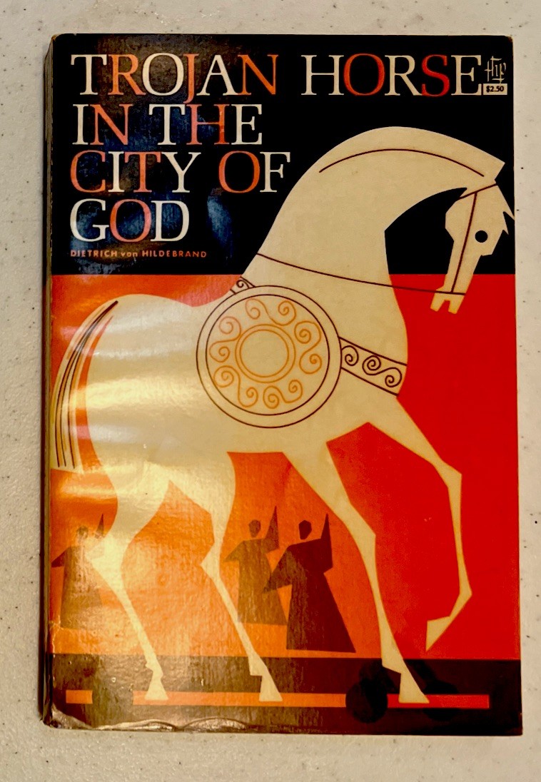 Dietrich Von Hildebrand TROJAN HORSE IN THE CITY OF GOD 1967 Revised Edition ￼
