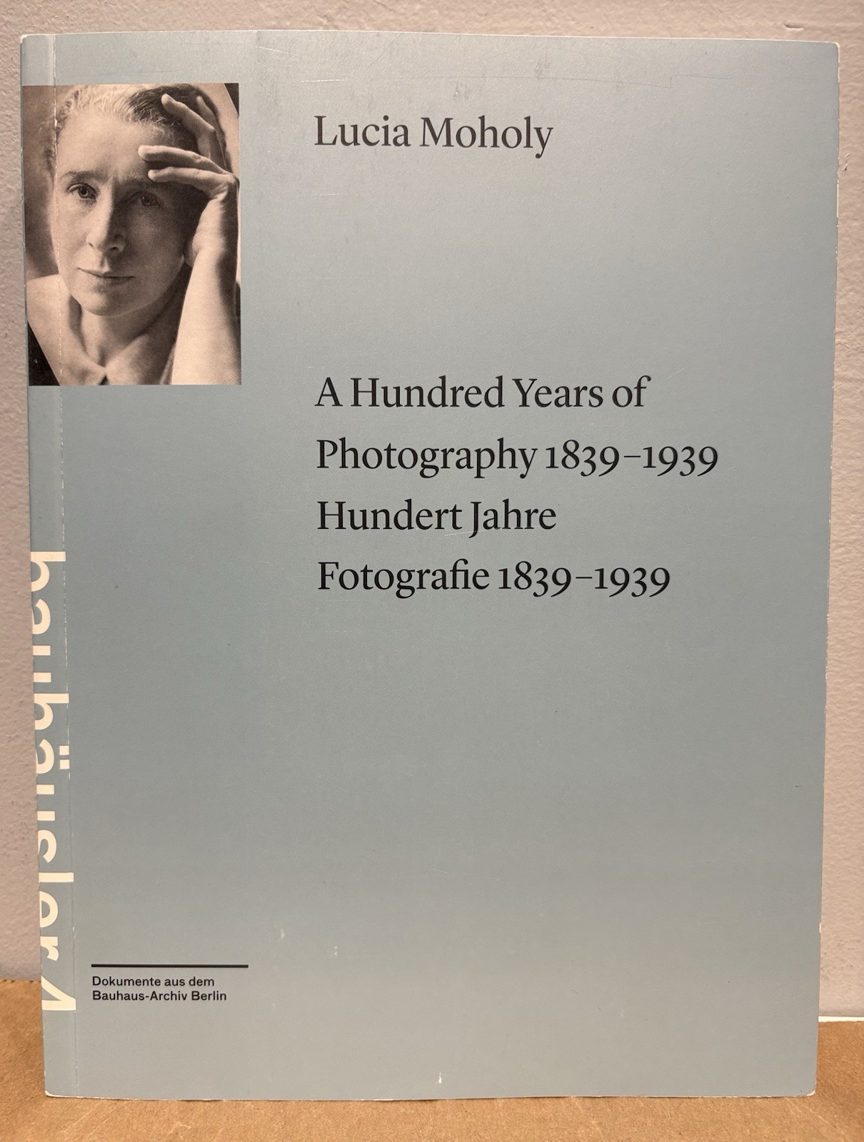 Lucia Moholy BAUHAUS Hundred Years Of Photography 1839-1939 Dual Text (Eng-Ger)
