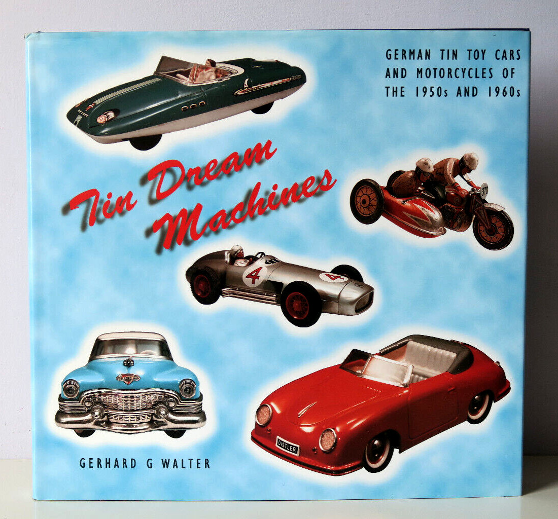 Tin Dream Machines: German Tinplate Toy Cars and Motorcycles 1950s 60s HC/DJ